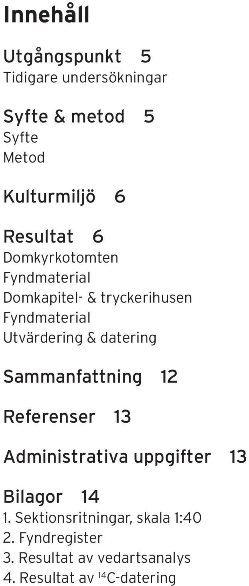 & datering Sammanfattning 12 Referenser 13 Administrativa uppgifter 13 Bilagor 14 1.