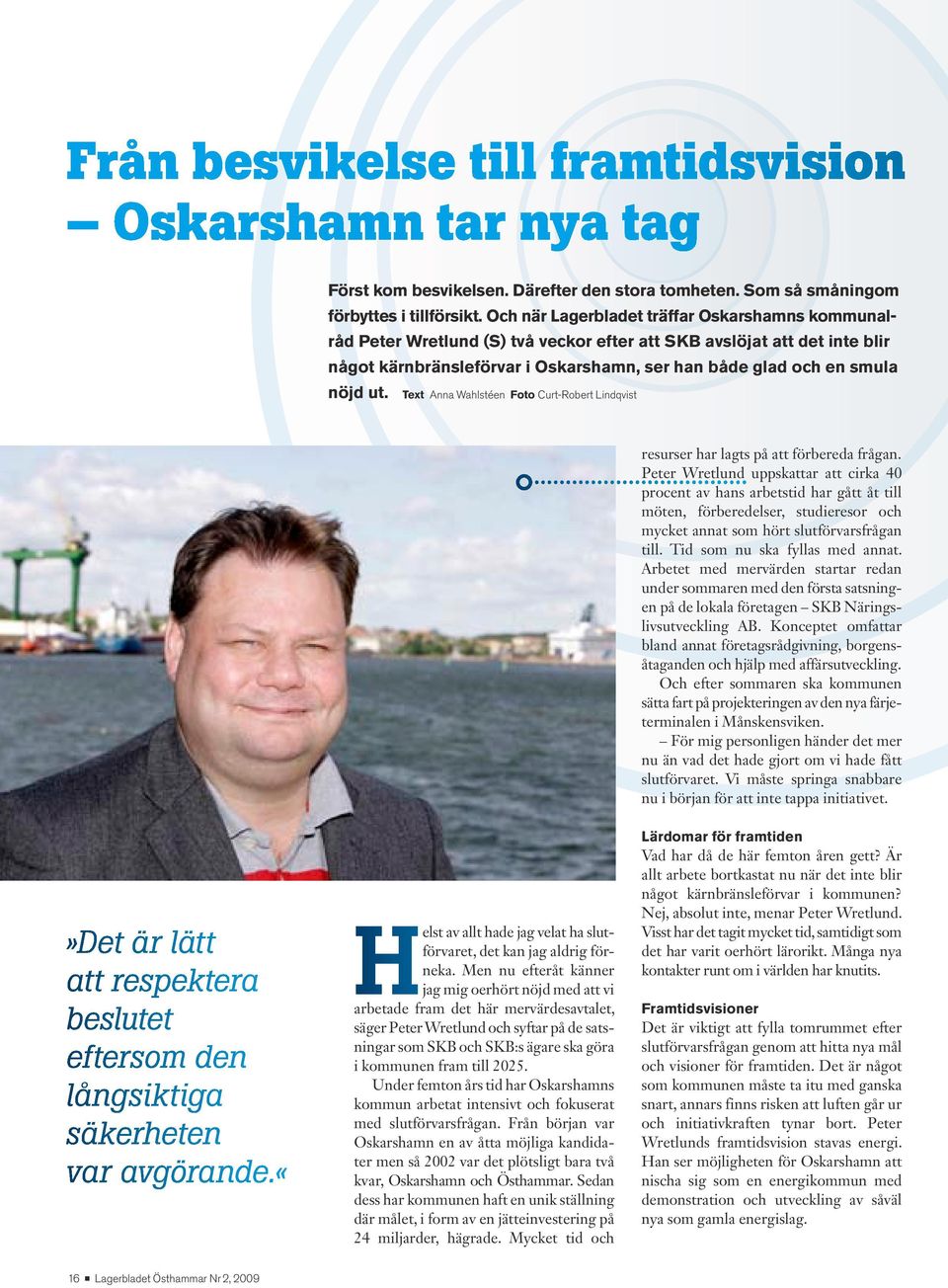 Text Anna Wahlstéen Foto Curt Robert Lindqvist resurser har lagts på att förbereda frågan.