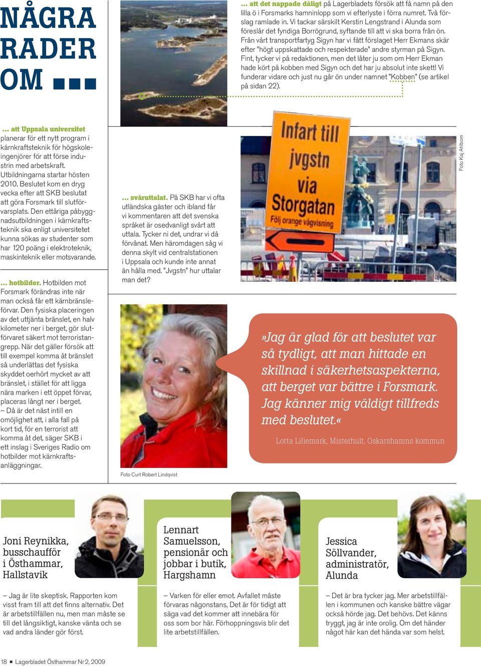 Från vårt transportfartyg Sigyn har vi fått förslaget Herr Ekmans skär efter högt uppskattade och respekterade andre styrman på Sigyn.