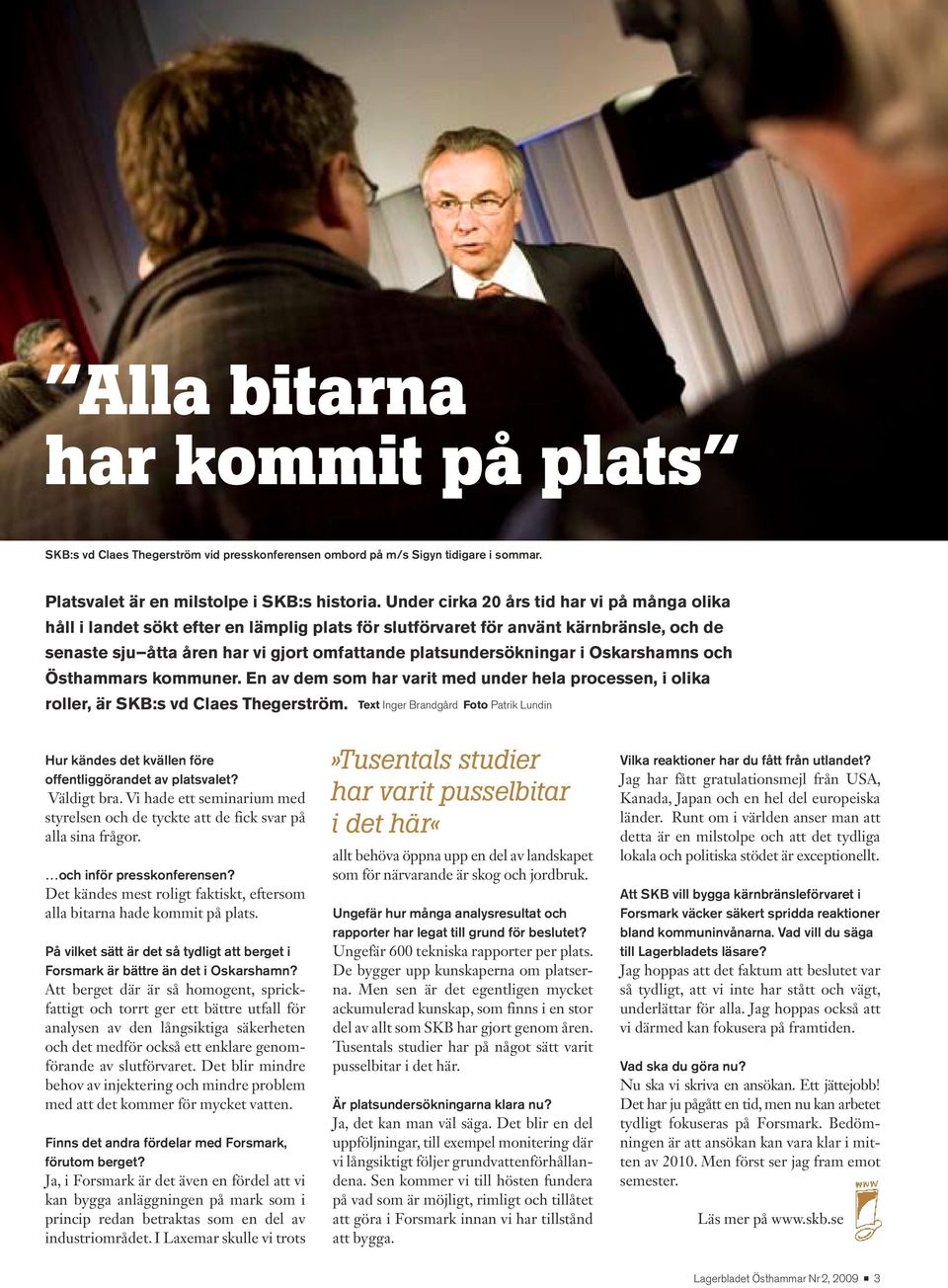 platsundersökningar i Oskarshamns och Östhammars kommuner. En av dem som har varit med under hela processen, i olika roller, är SKB:s vd Claes Thegerström.