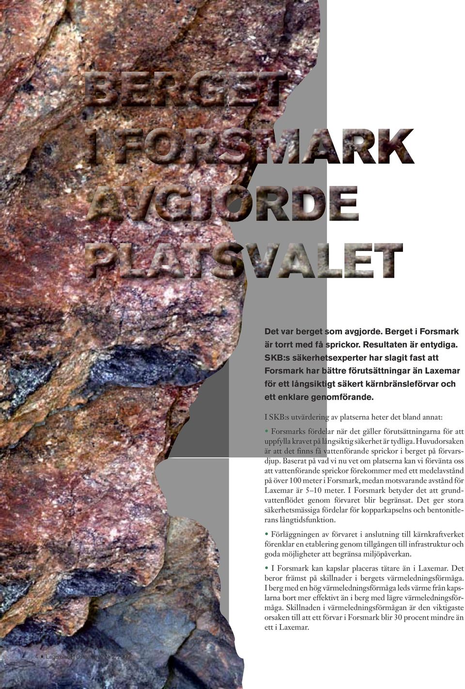 I SKB:s utvärdering av platserna heter det bland annat: Forsmarks fördelar när det gäller förutsättningarna för att uppfylla kravet på långsiktig säkerhet är tydliga.
