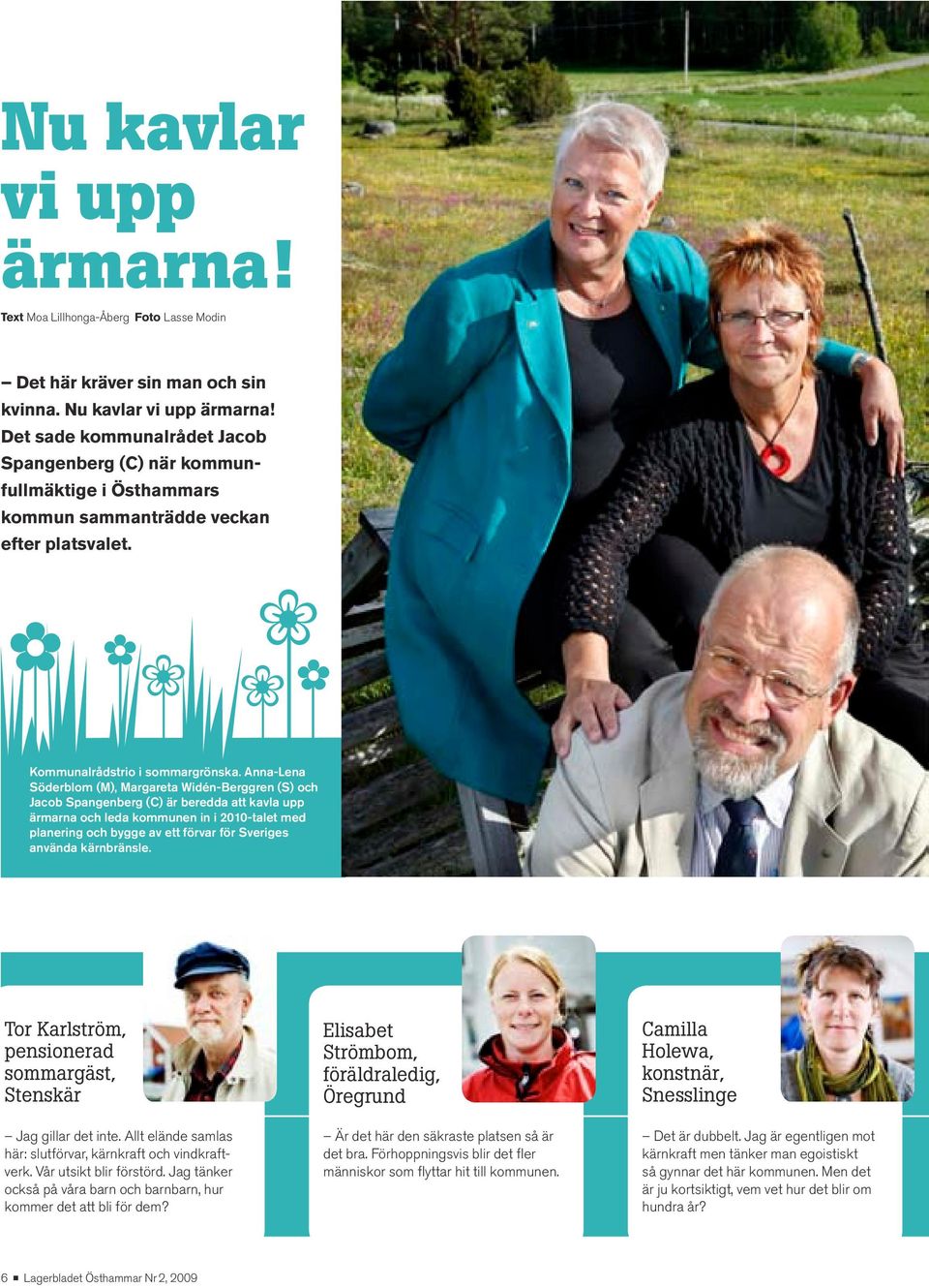 Anna Lena Söderblom (m), margareta Widén Berggren (S) och Jacob Spangenberg (C) är beredda att kavla upp ärmarna och leda kommunen in i 2010 talet med planering och bygge av ett förvar för Sveriges
