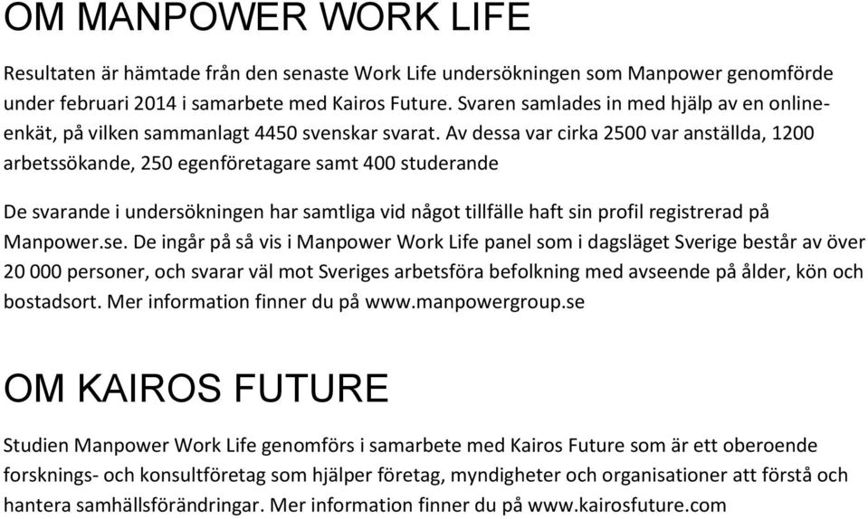 Av dessa var cirka 2500 var anställda, 1200 arbetssökande, 250 egenföretagare samt 400 studerande De svarande i undersökningen har samtliga vid något tillfälle haft sin profil registrerad på Manpower.