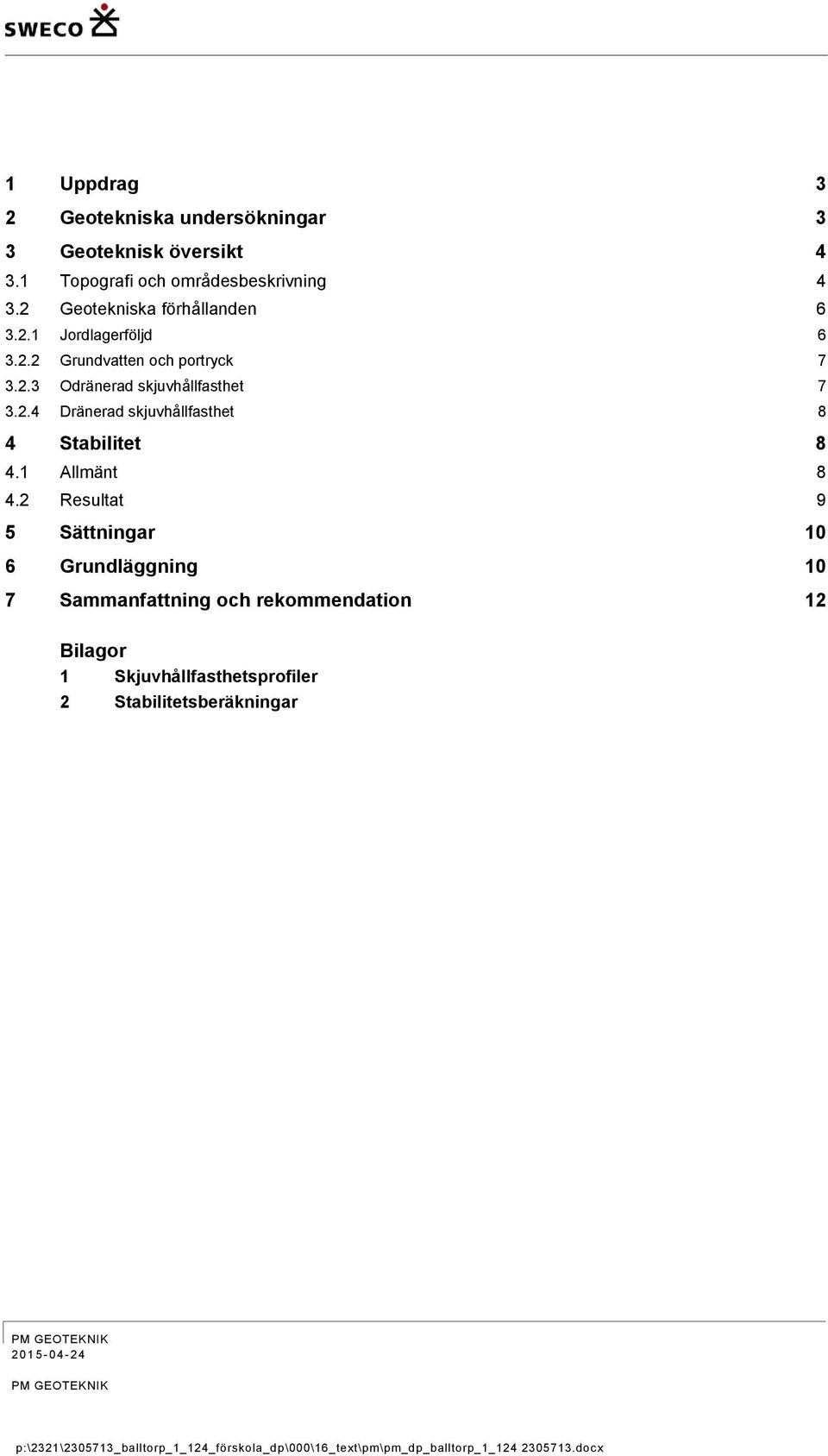 2.4 Dränerad skjuvhållfasthet 8 4 Stabilitet 8 4.1 Allmänt 8 4.