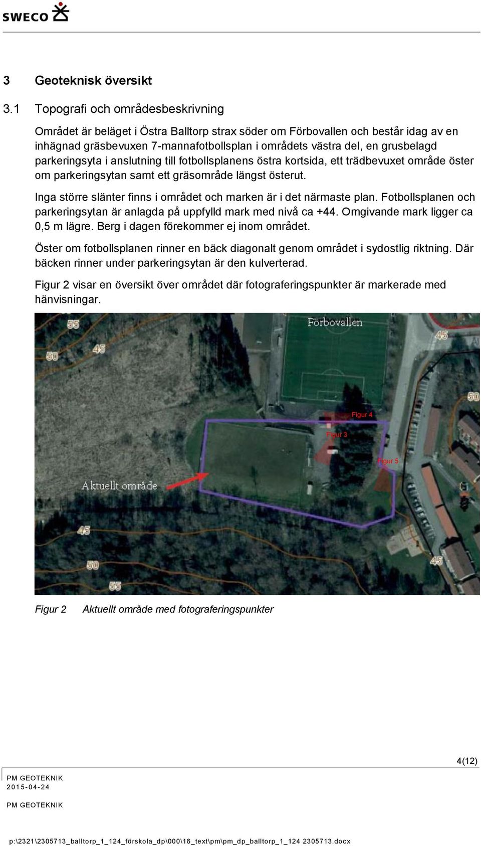 parkeringsyta i anslutning till fotbollsplanens östra kortsida, ett trädbevuxet område öster om parkeringsytan samt ett gräsområde längst österut.