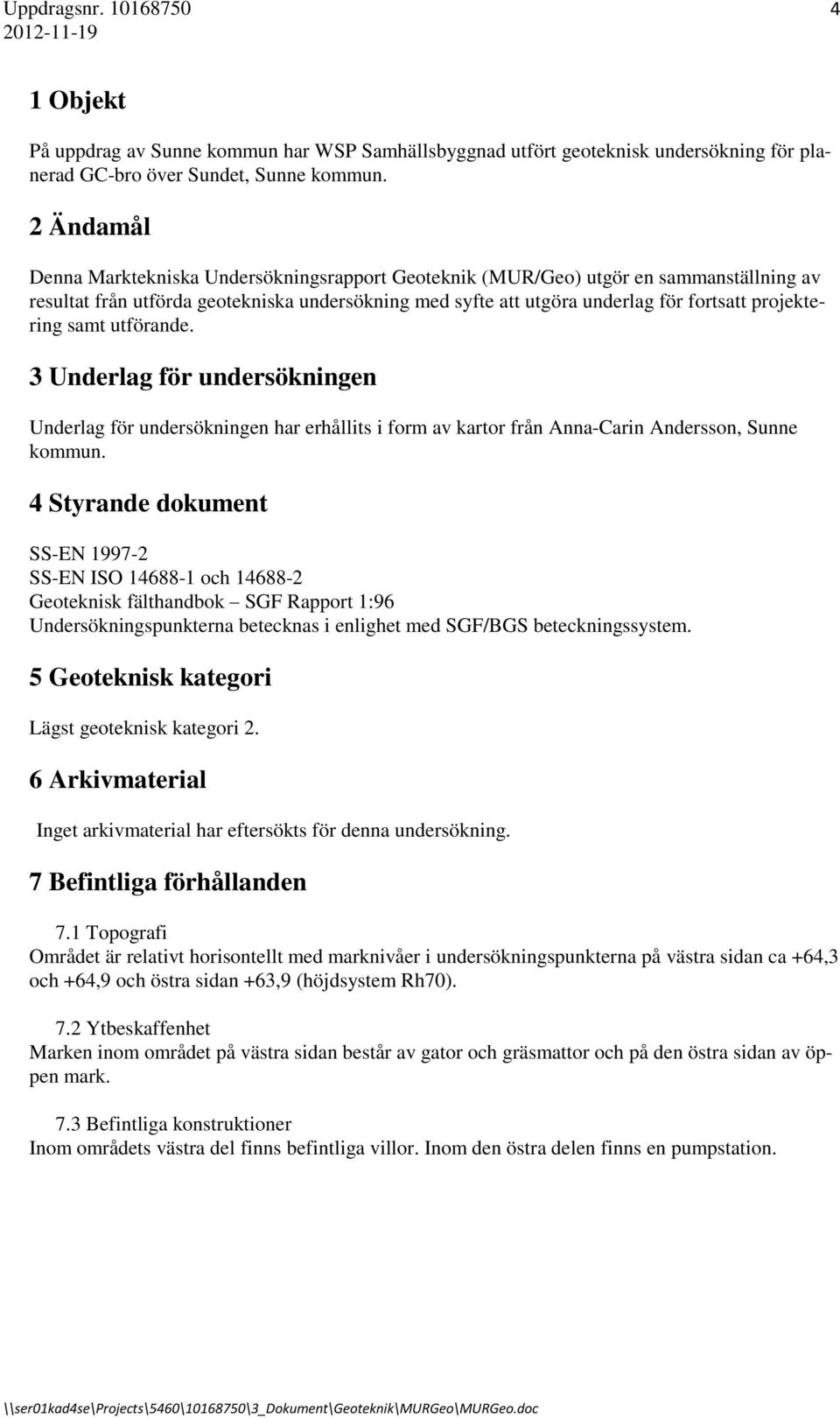 projektering samt utförande. 3 Underlag för undersökningen Underlag för undersökningen har erhållits i form av kartor från Anna-Carin Andersson, Sunne kommun.