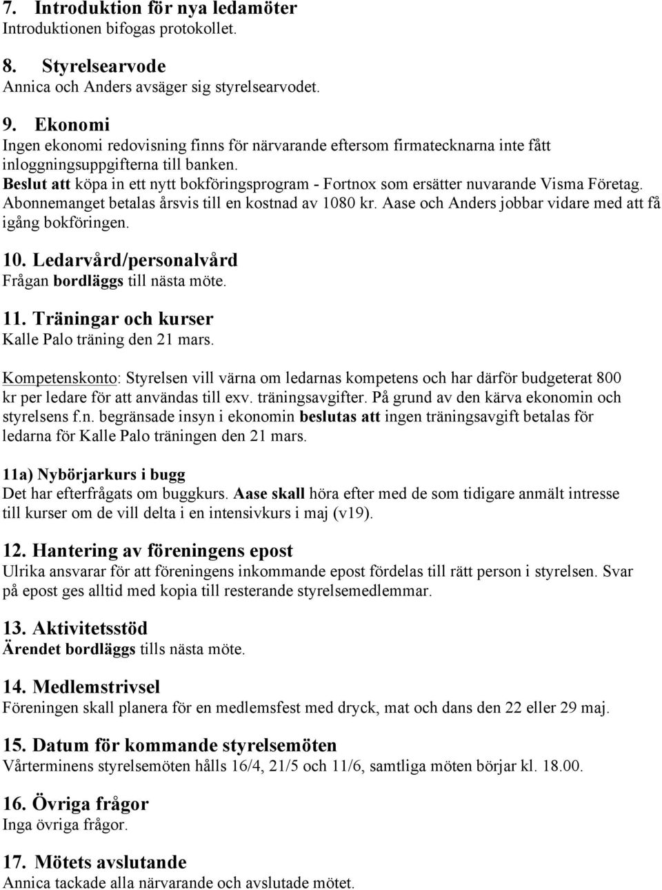 Beslut att köpa in ett nytt bokföringsprogram - Fortnox som ersätter nuvarande Visma Företag. Abonnemanget betalas årsvis till en kostnad av 1080 kr.