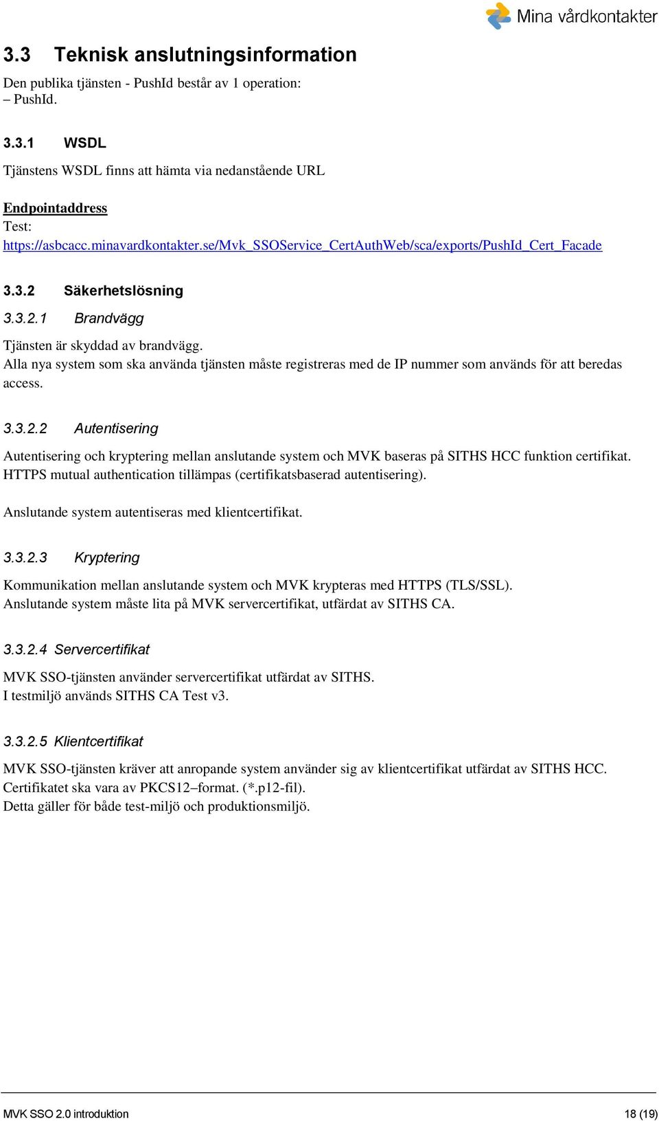 Alla nya system som ska använda tjänsten måste registreras med de IP nummer som används för att beredas access. 3.3.2.