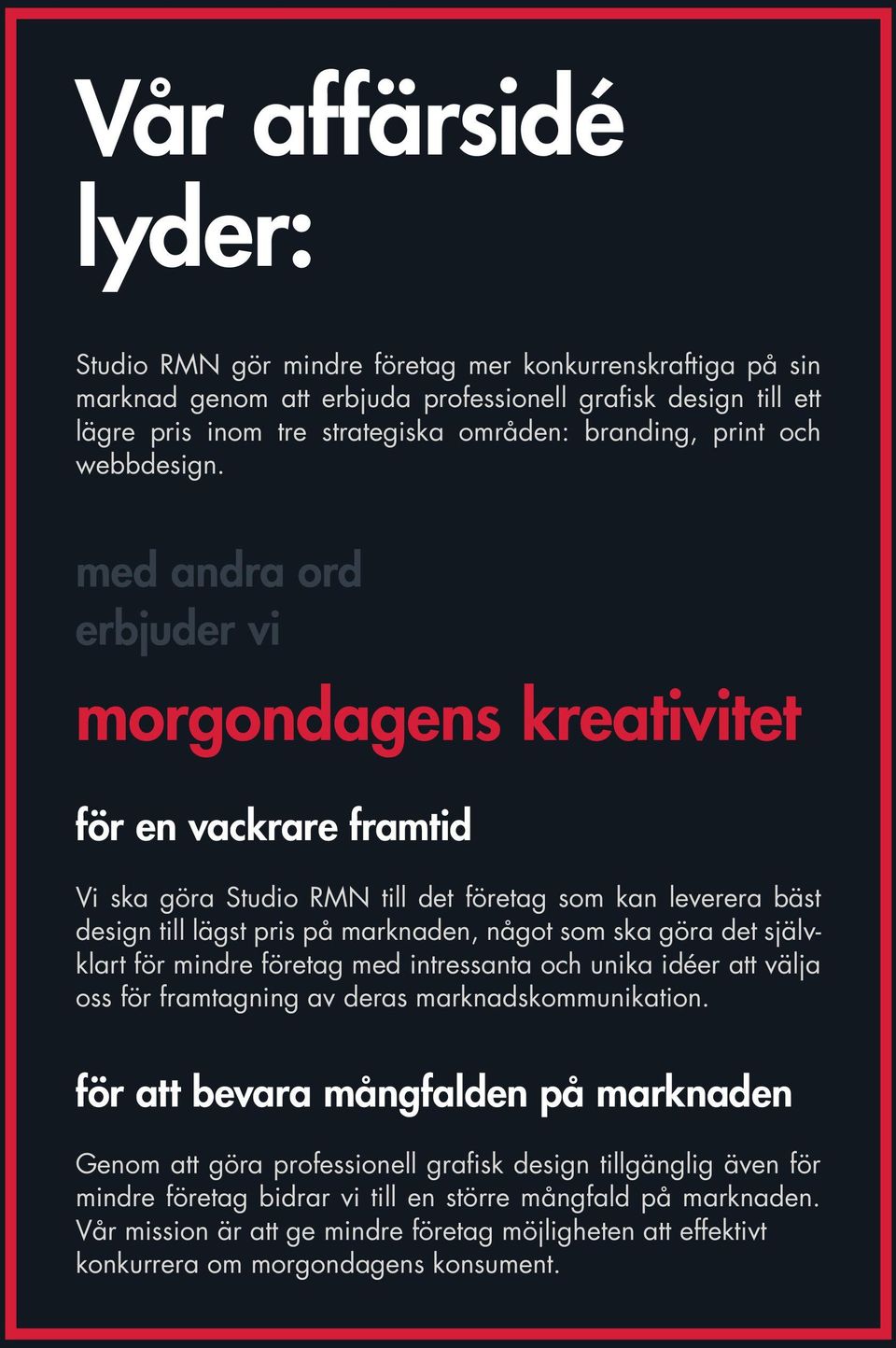 med andra ord erbjuder vi morgondagens kreativitet för en vackrare framtid Vi ska göra Studio RMN till det företag som kan leverera bäst design till lägst pris på marknaden, något som ska göra det