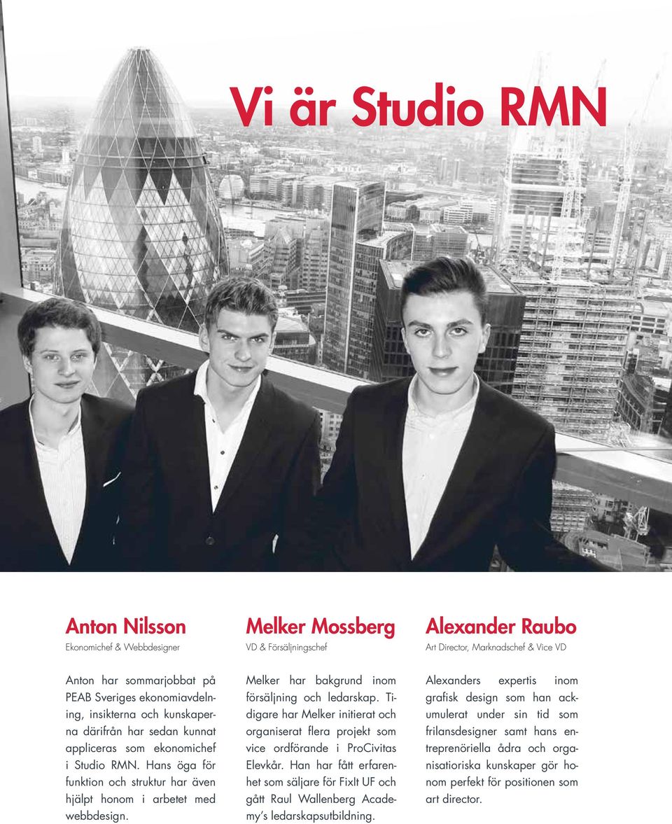 Melker har bakgrund inom försäljning och ledarskap. Tidigare har Melker initierat och organiserat flera projekt som vice ordförande i ProCivitas Elevkår.