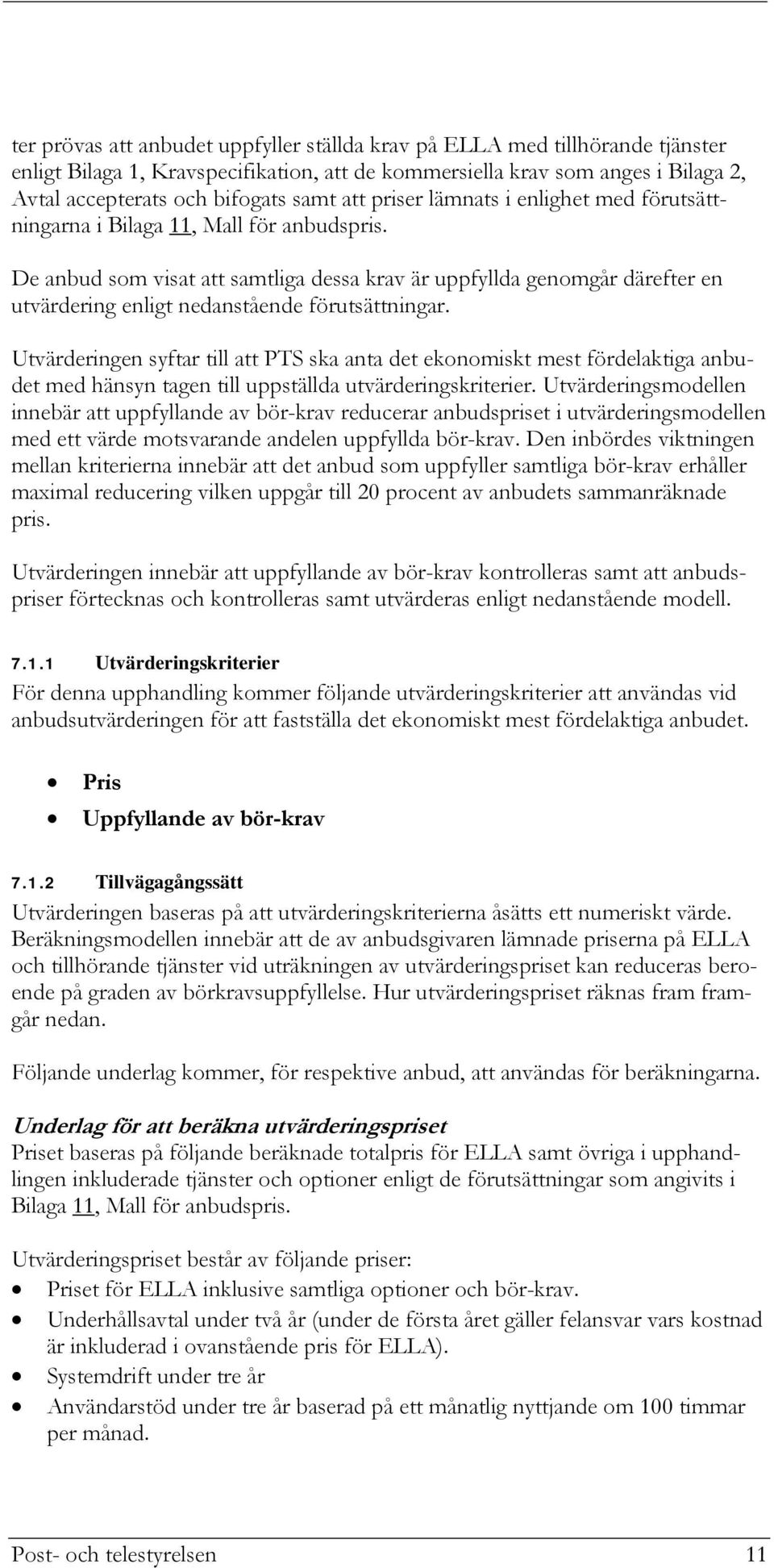 De anbud som visat att samtliga dessa krav är uppfyllda genomgår därefter en utvärdering enligt nedanstående förutsättningar.