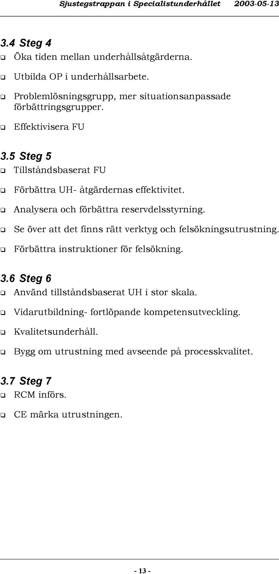 Se över att det finns rätt verktyg och felsökningsutrustning. Förbättra instruktioner för felsökning. 3.