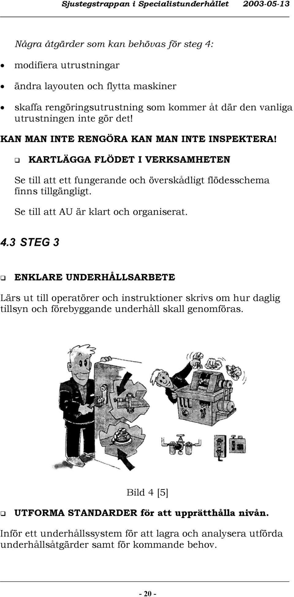Se till att AU är klart och organiserat. 4.
