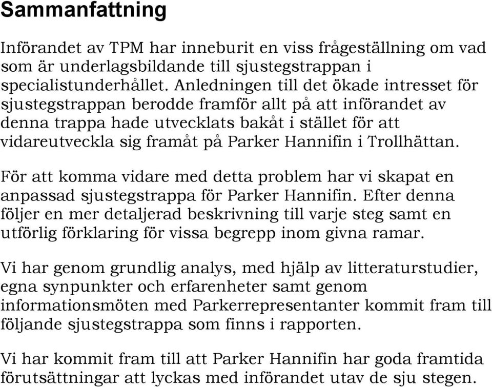 Trollhättan. För att komma vidare med detta problem har vi skapat en anpassad sjustegstrappa för Parker Hannifin.