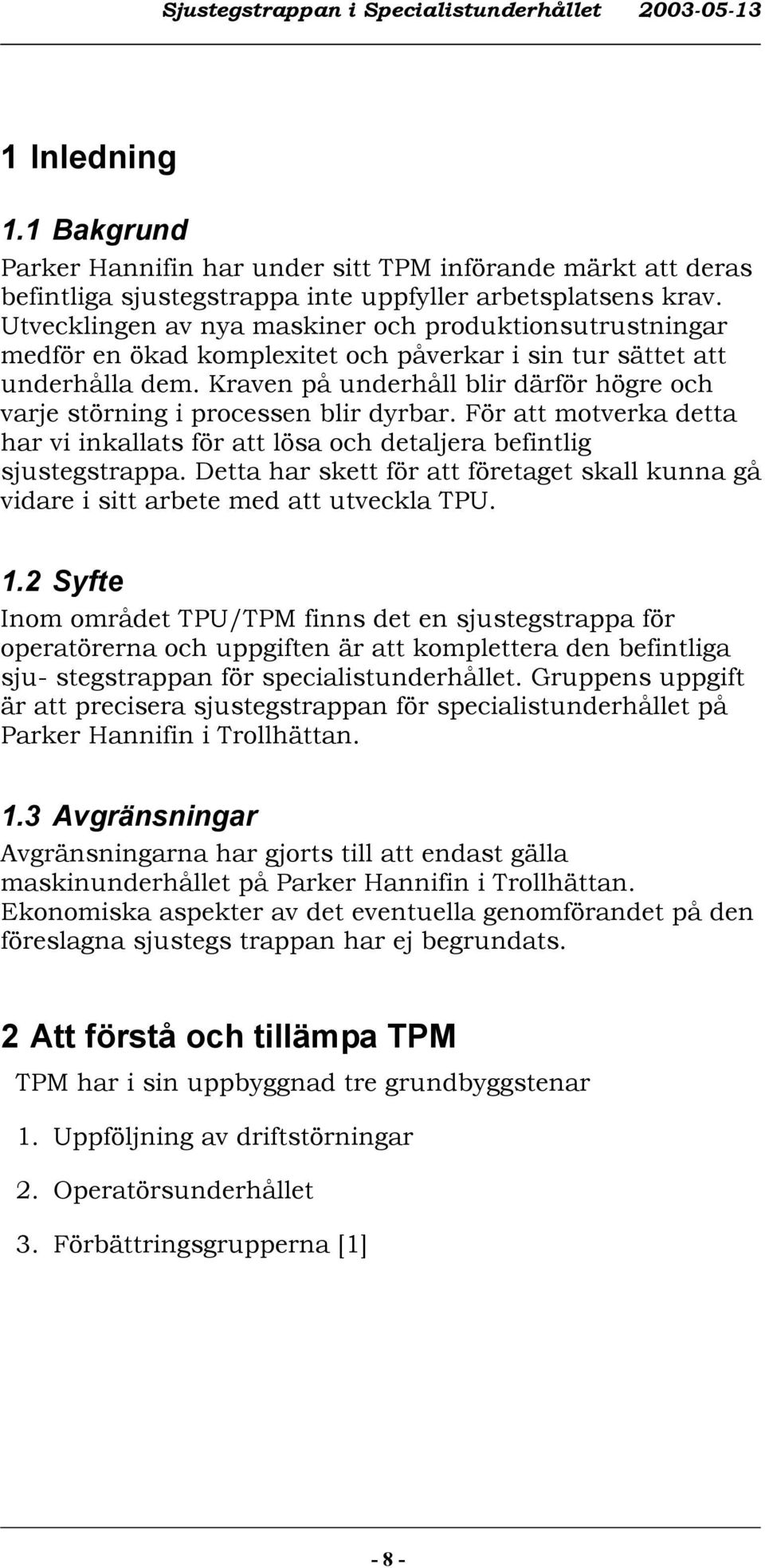 Kraven på underhåll blir därför högre och varje störning i processen blir dyrbar. För att motverka detta har vi inkallats för att lösa och detaljera befintlig sjustegstrappa.