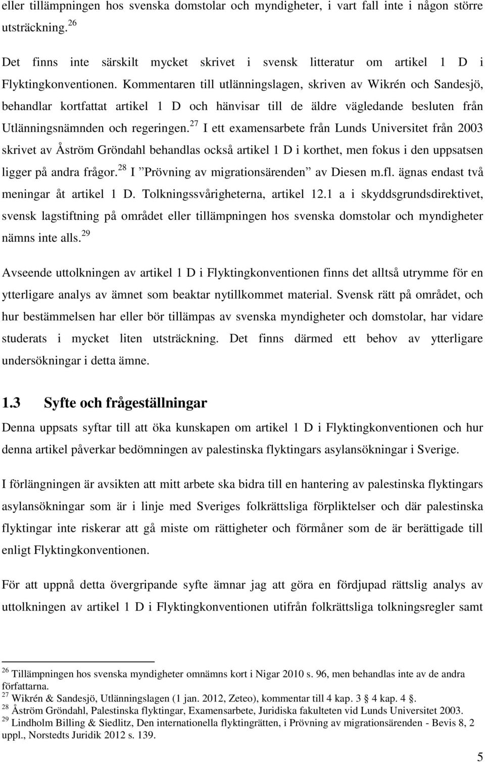 Kommentaren till utlänningslagen, skriven av Wikrén och Sandesjö, behandlar kortfattat artikel 1 D och hänvisar till de äldre vägledande besluten från Utlänningsnämnden och regeringen.