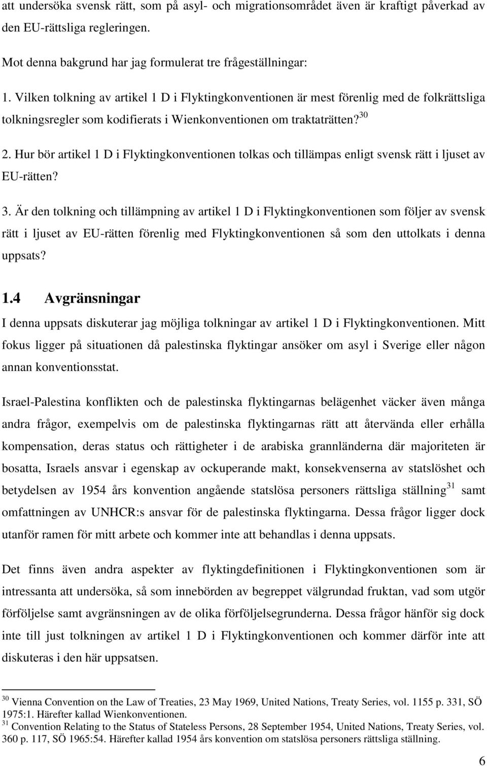 Hur bör artikel 1 D i Flyktingkonventionen tolkas och tillämpas enligt svensk rätt i ljuset av EU-rätten? 3.