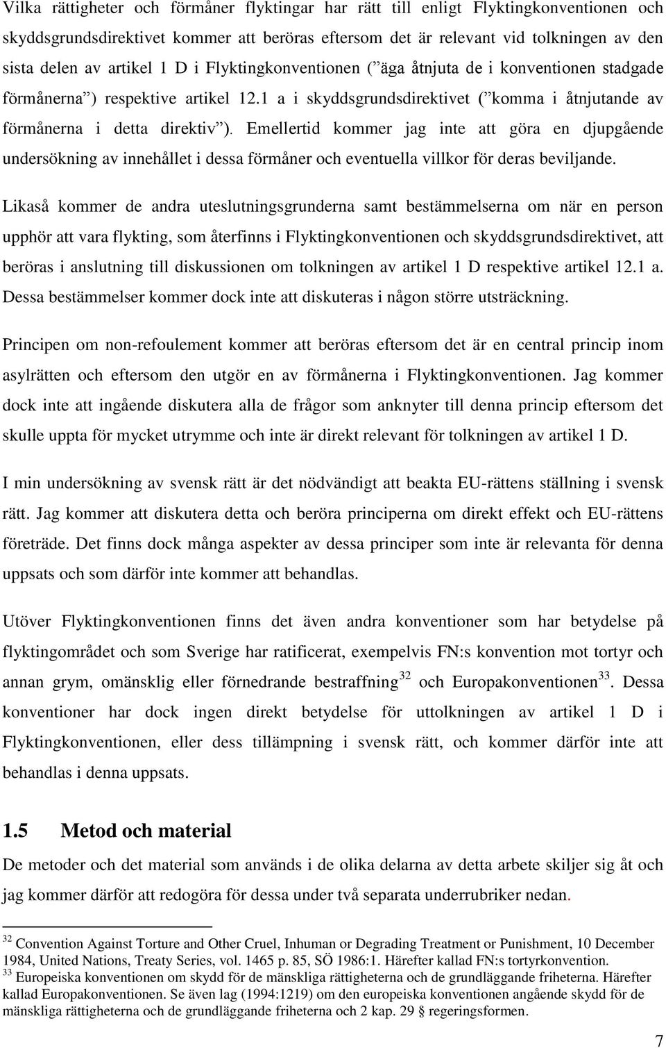 Emellertid kommer jag inte att göra en djupgående undersökning av innehållet i dessa förmåner och eventuella villkor för deras beviljande.