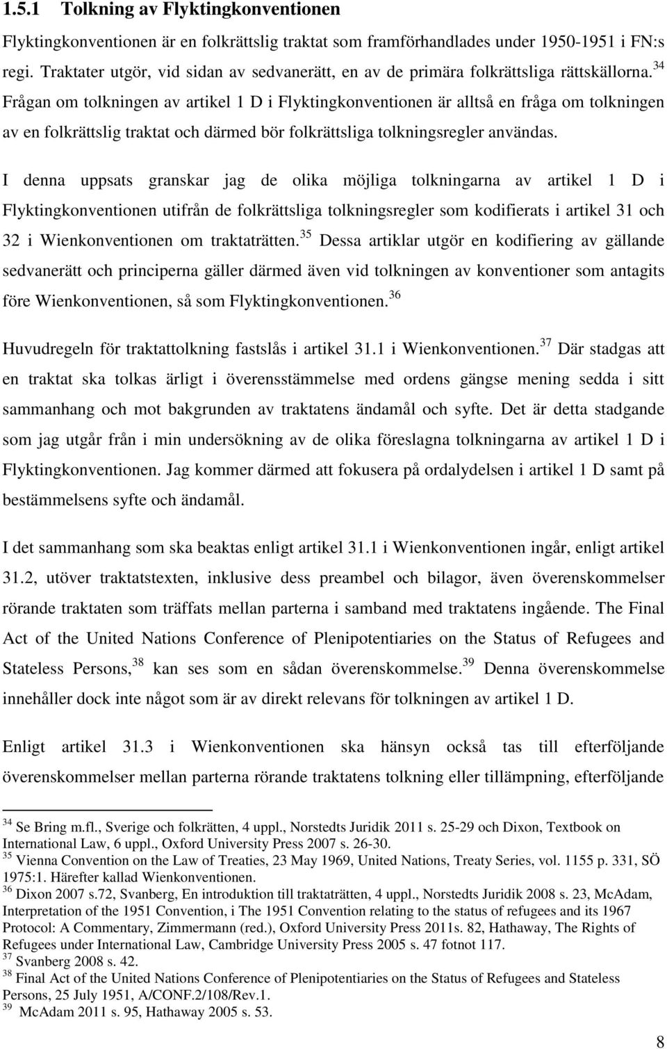 34 Frågan om tolkningen av artikel 1 D i Flyktingkonventionen är alltså en fråga om tolkningen av en folkrättslig traktat och därmed bör folkrättsliga tolkningsregler användas.