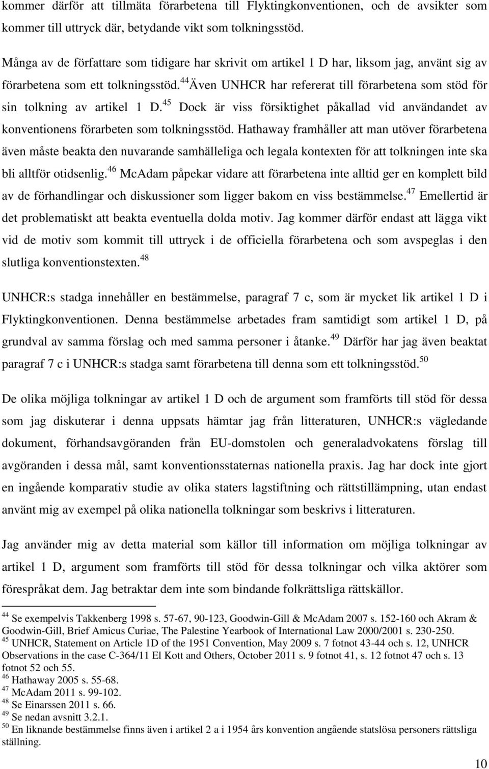 44 Även UNHCR har refererat till förarbetena som stöd för sin tolkning av artikel 1 D. 45 Dock är viss försiktighet påkallad vid användandet av konventionens förarbeten som tolkningsstöd.