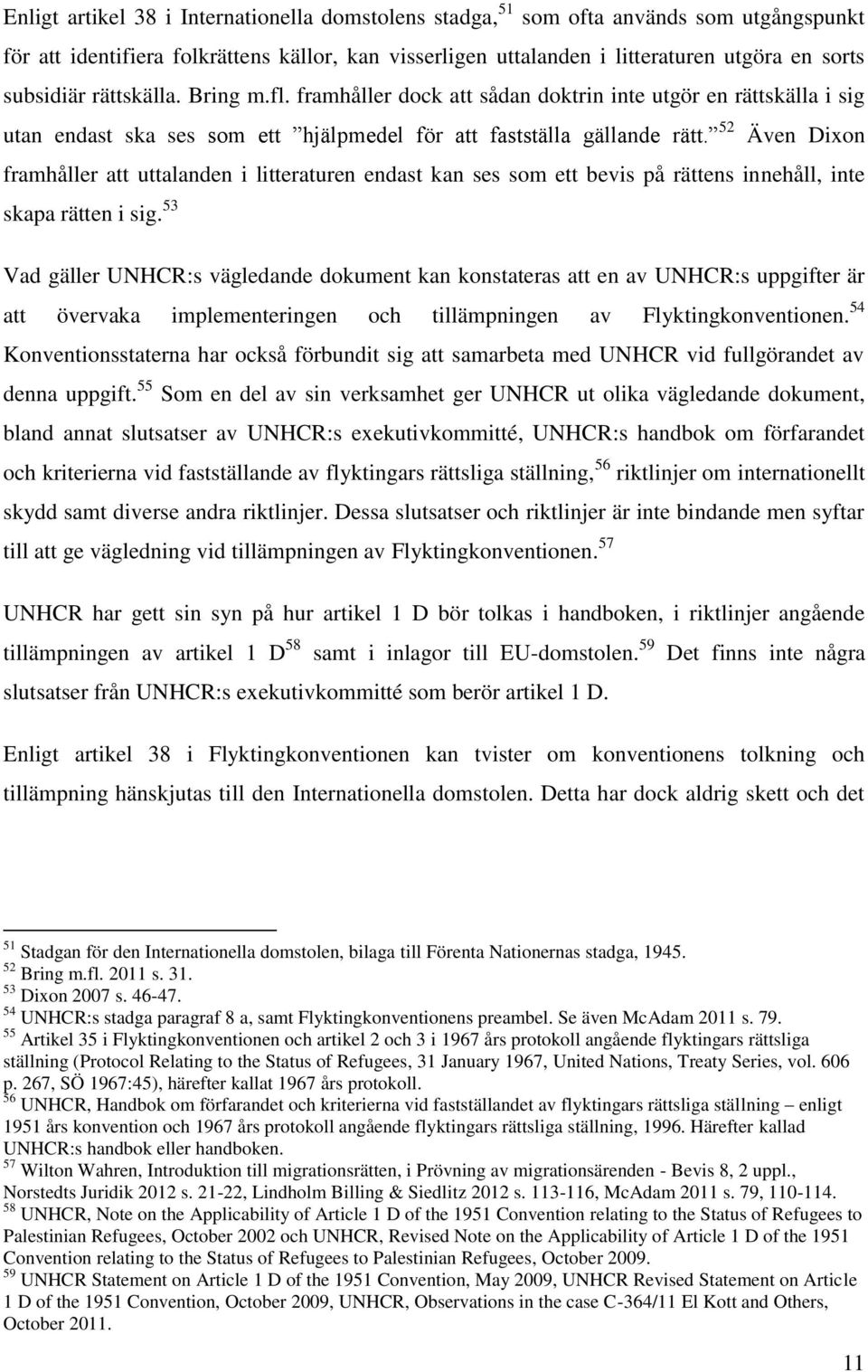 52 Även Dixon framhåller att uttalanden i litteraturen endast kan ses som ett bevis på rättens innehåll, inte skapa rätten i sig.