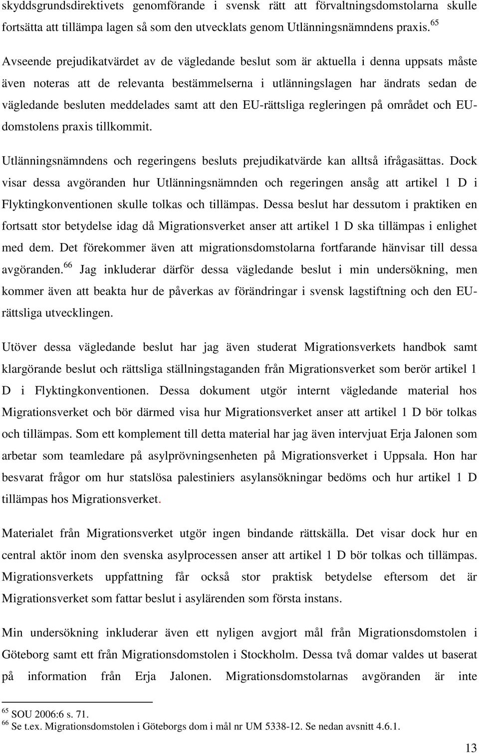 meddelades samt att den EU-rättsliga regleringen på området och EUdomstolens praxis tillkommit. Utlänningsnämndens och regeringens besluts prejudikatvärde kan alltså ifrågasättas.