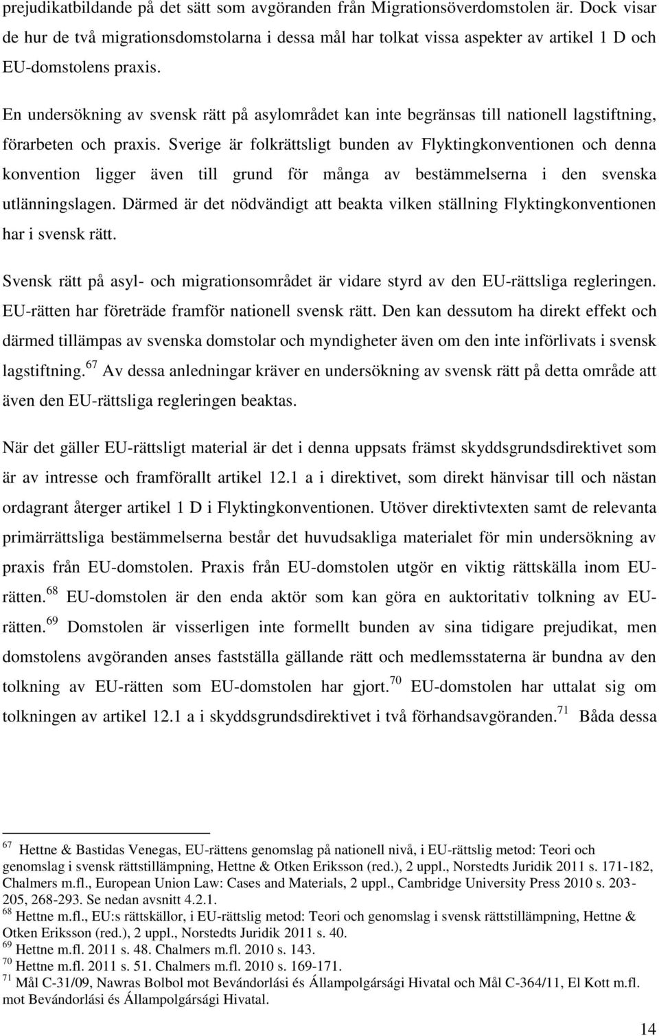 En undersökning av svensk rätt på asylområdet kan inte begränsas till nationell lagstiftning, förarbeten och praxis.