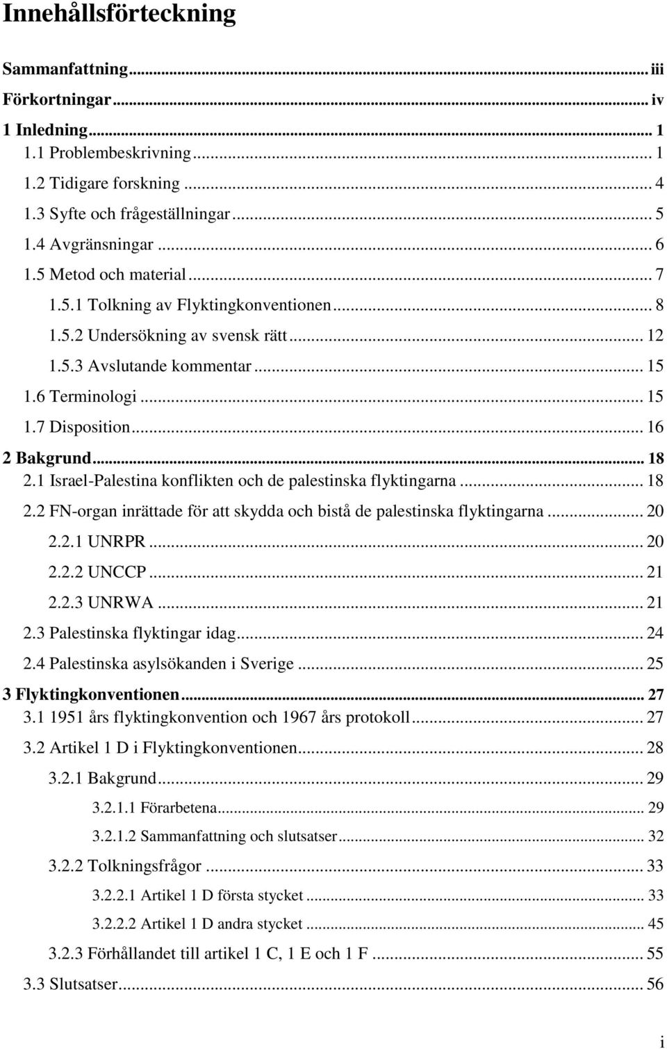 .. 18 2.1 Israel-Palestina konflikten och de palestinska flyktingarna... 18 2.2 FN-organ inrättade för att skydda och bistå de palestinska flyktingarna... 20 2.2.1 UNRPR... 20 2.2.2 UNCCP... 21 2.2.3 UNRWA.