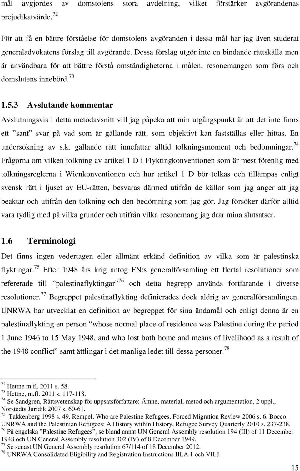 Dessa förslag utgör inte en bindande rättskälla men är användbara för att bättre förstå omständigheterna i målen, resonemangen som förs och domslutens innebörd. 73 1.5.