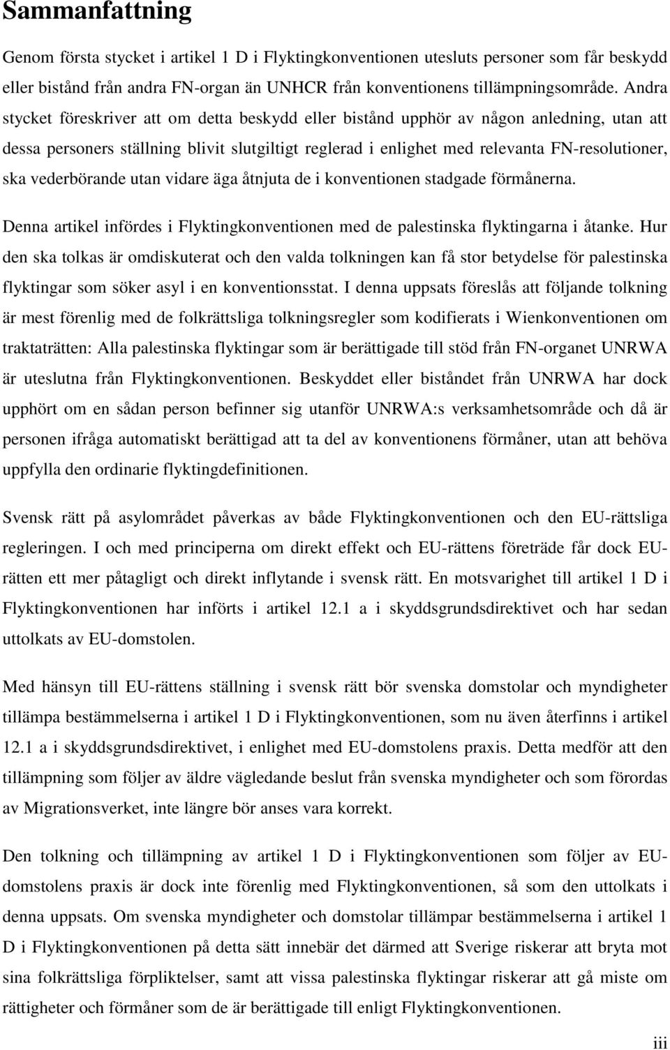 vederbörande utan vidare äga åtnjuta de i konventionen stadgade förmånerna. Denna artikel infördes i Flyktingkonventionen med de palestinska flyktingarna i åtanke.