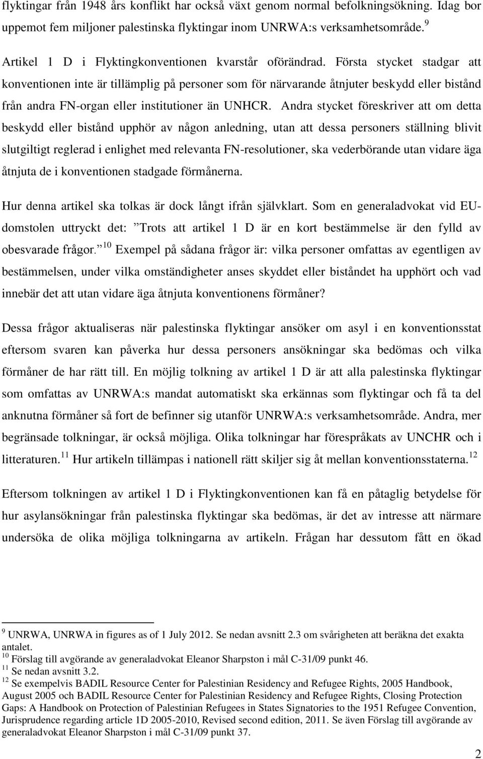 Första stycket stadgar att konventionen inte är tillämplig på personer som för närvarande åtnjuter beskydd eller bistånd från andra FN-organ eller institutioner än UNHCR.