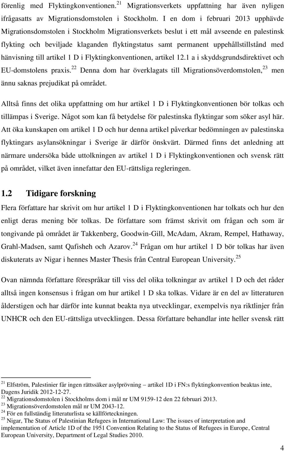 uppehållstillstånd med hänvisning till artikel 1 D i Flyktingkonventionen, artikel 12.1 a i skyddsgrundsdirektivet och EU-domstolens praxis.