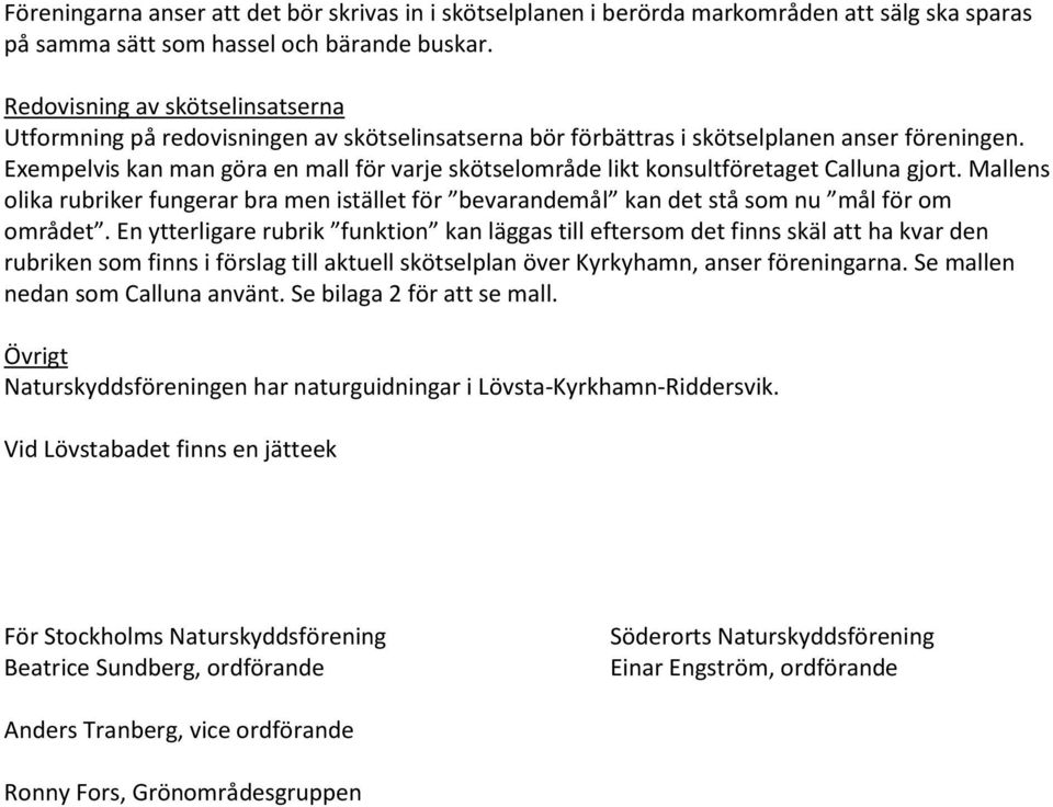 Exempelvis kan man göra en mall för varje skötselområde likt konsultföretaget Calluna gjort. Mallens olika rubriker fungerar bra men istället för bevarandemål kan det stå som nu mål för om området.