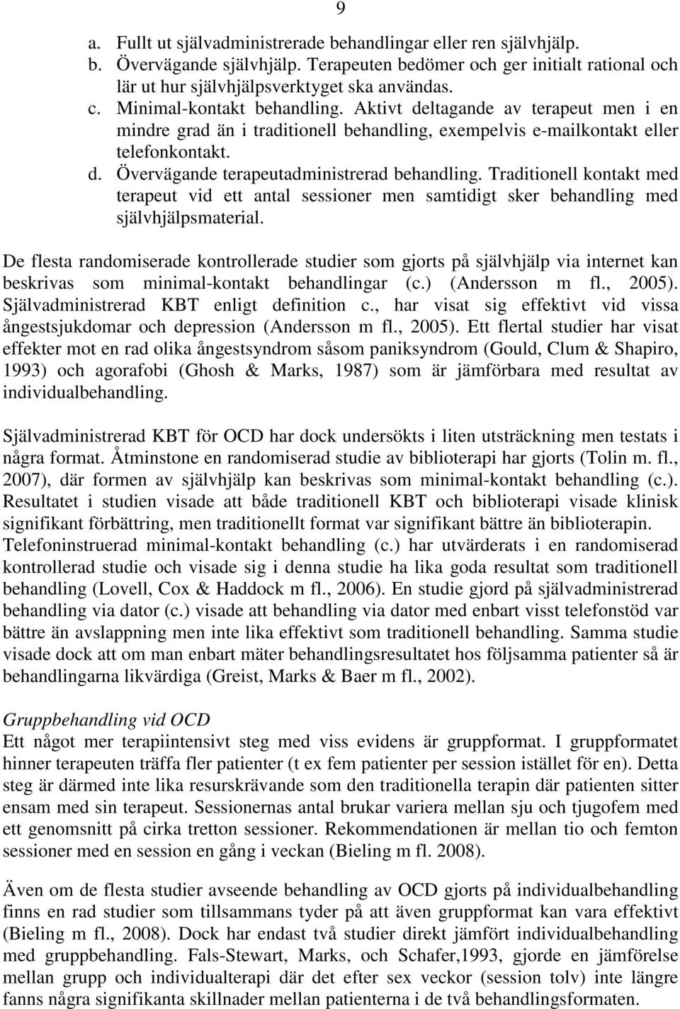 Traditionell kontakt med terapeut vid ett antal sessioner men samtidigt sker behandling med självhjälpsmaterial.