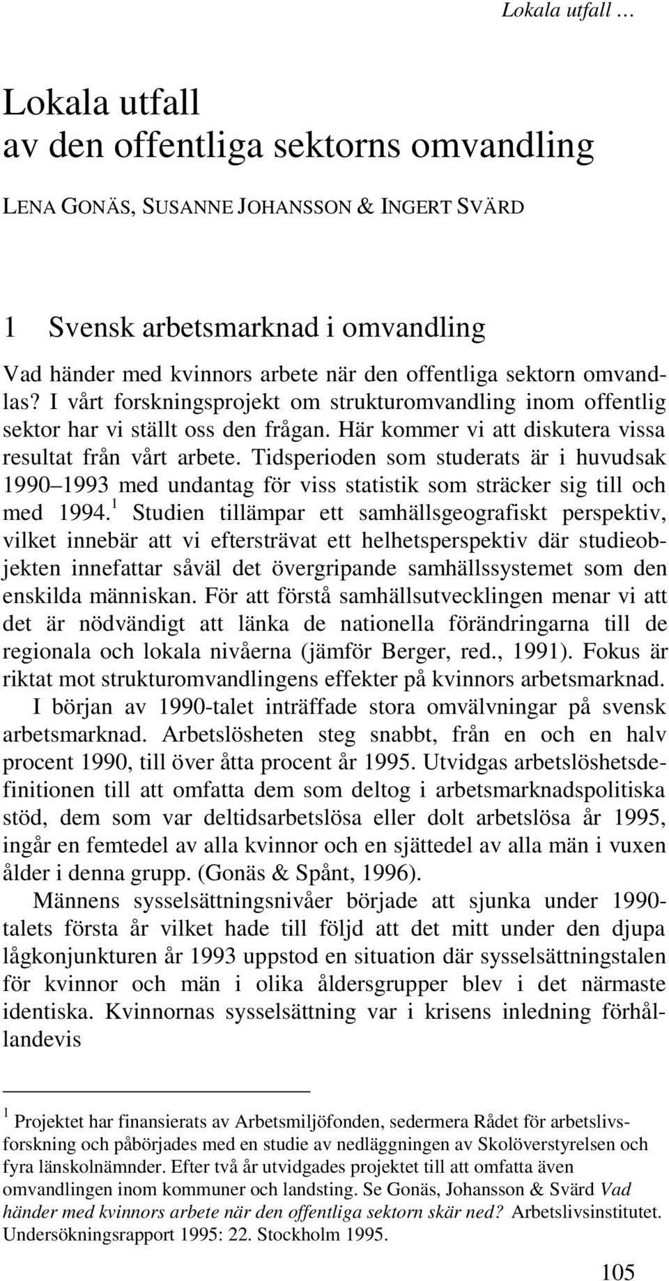 Tidsperioden som studerats är i huvudsak 1990 1993 med undantag för viss statistik som sträcker sig till och med 1994.