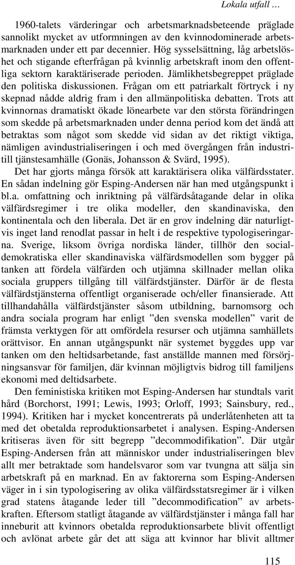 Frågan om ett patriarkalt förtryck i ny skepnad nådde aldrig fram i den allmänpolitiska debatten.