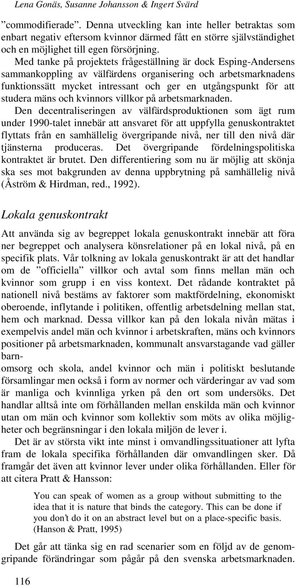 Med tanke på projektets frågeställning är dock Esping-Andersens sammankoppling av välfärdens organisering och arbetsmarknadens funktionssätt mycket intressant och ger en utgångspunkt för att studera