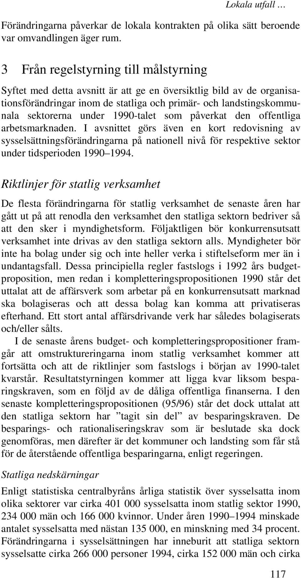 1990-talet som påverkat den offentliga arbetsmarknaden. I avsnittet görs även en kort redovisning av sysselsättningsförändringarna på nationell nivå för respektive sektor under tidsperioden 1990 1994.