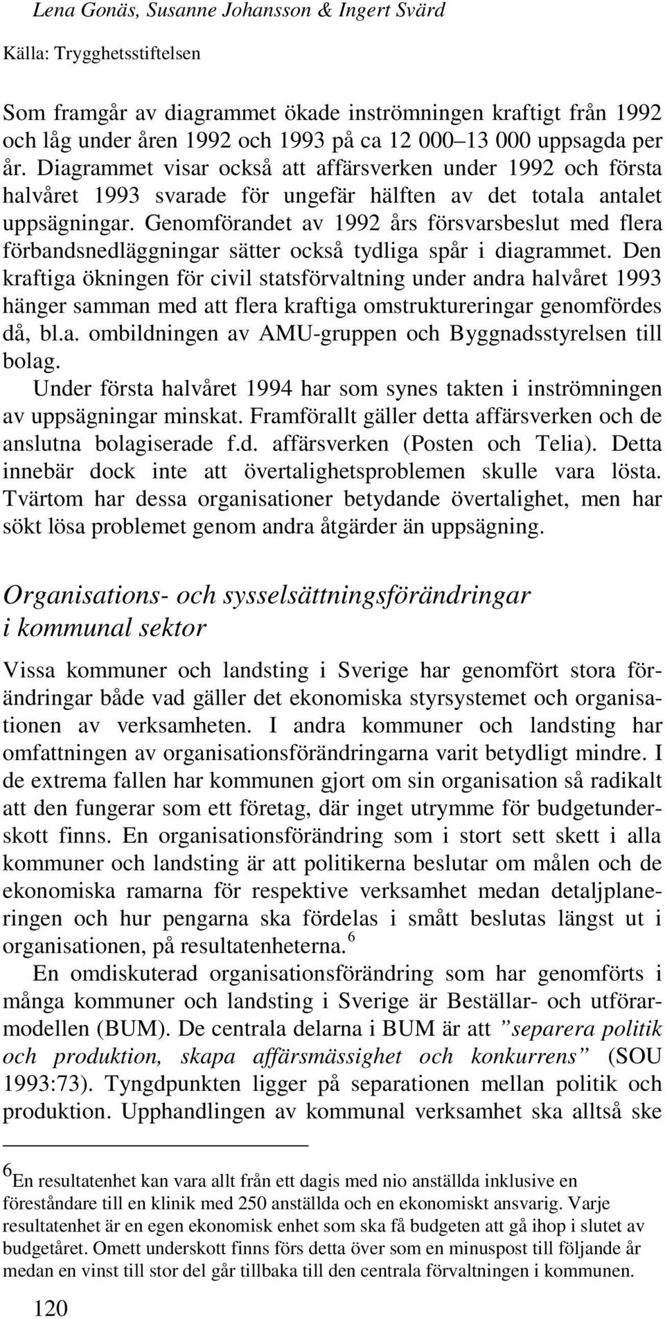 Genomförandet av 1992 års försvarsbeslut med flera förbandsnedläggningar sätter också tydliga spår i diagrammet.