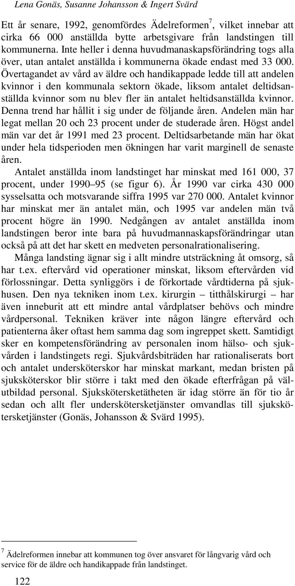 Övertagandet av vård av äldre och handikappade ledde till att andelen kvinnor i den kommunala sektorn ökade, liksom antalet deltidsanställda kvinnor som nu blev fler än antalet heltidsanställda
