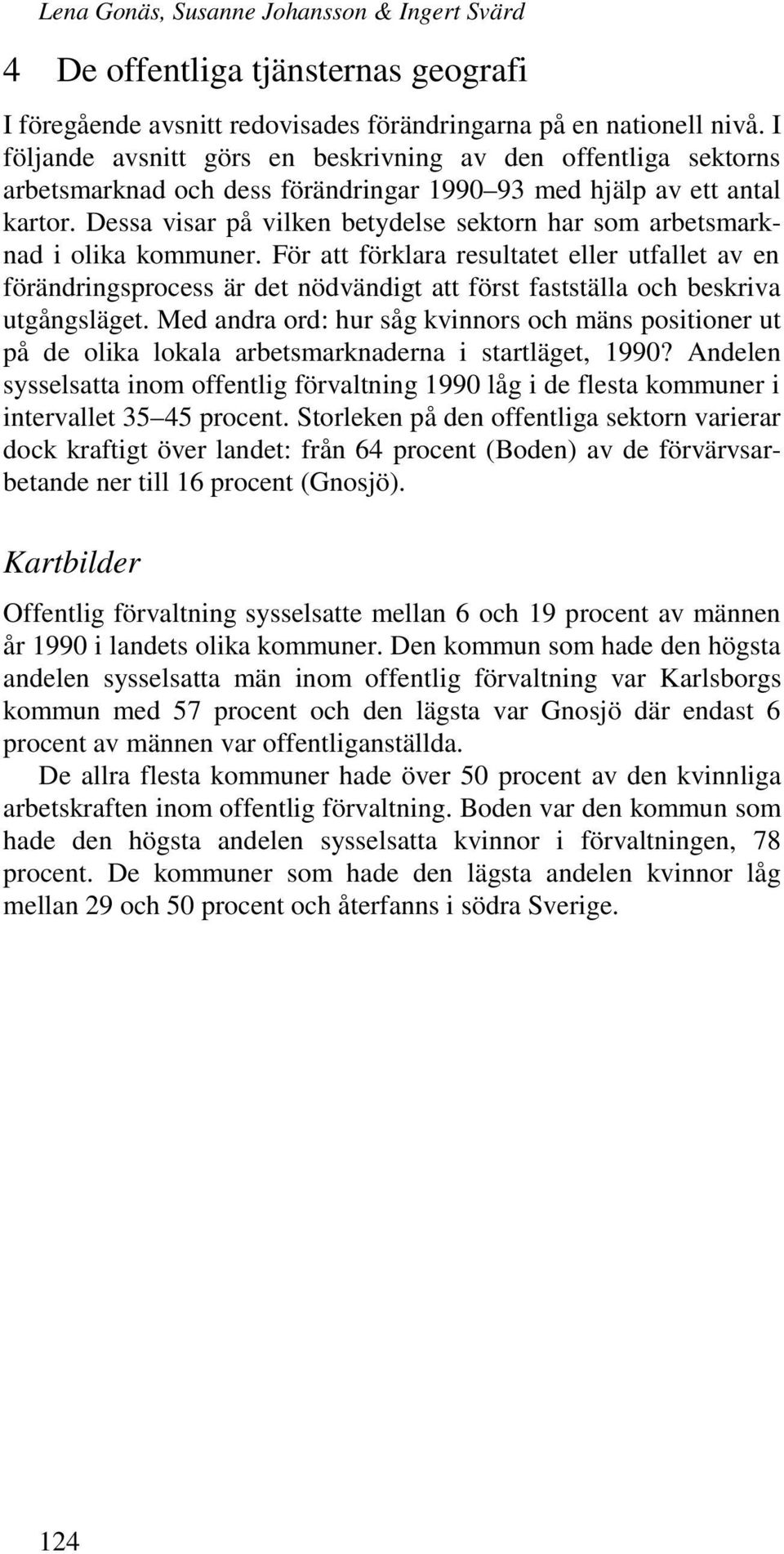 Dessa visar på vilken betydelse sektorn har som arbetsmarknad i olika kommuner.
