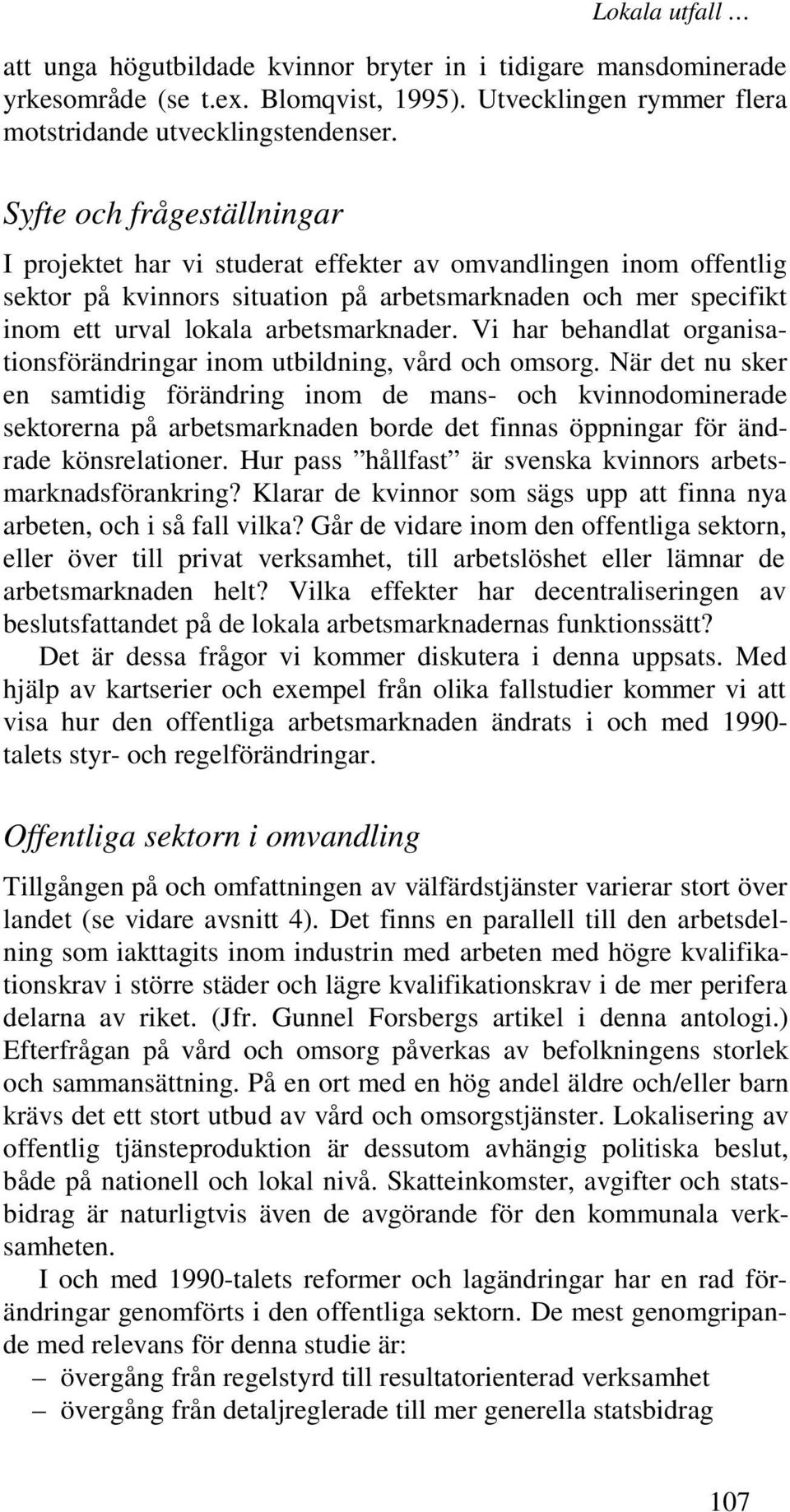 Vi har behandlat organisationsförändringar inom utbildning, vård och omsorg.