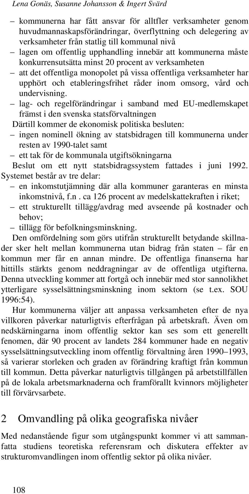 och etableringsfrihet råder inom omsorg, vård och undervisning.
