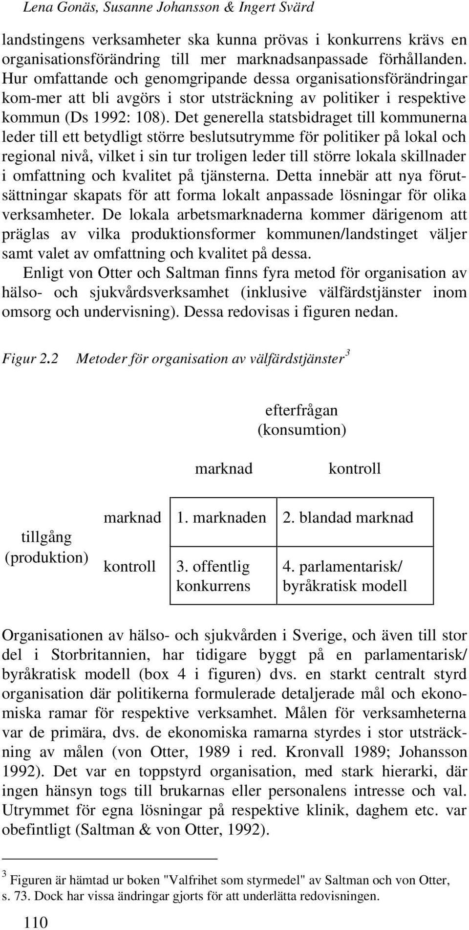 Det generella statsbidraget till kommunerna leder till ett betydligt större beslutsutrymme för politiker på lokal och regional nivå, vilket i sin tur troligen leder till större lokala skillnader i