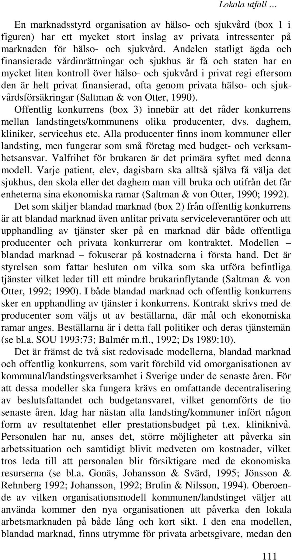 genom privata hälso- och sjukvårdsförsäkringar (Saltman & von Otter, 1990). Offentlig konkurrens (box 3) innebär att det råder konkurrens mellan landstingets/kommunens olika producenter, dvs.