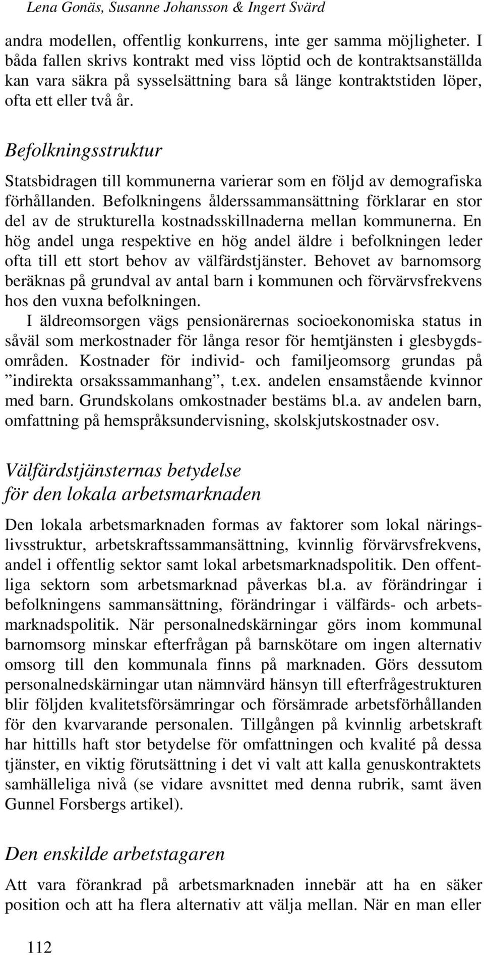 Befolkningsstruktur Statsbidragen till kommunerna varierar som en följd av demografiska förhållanden.