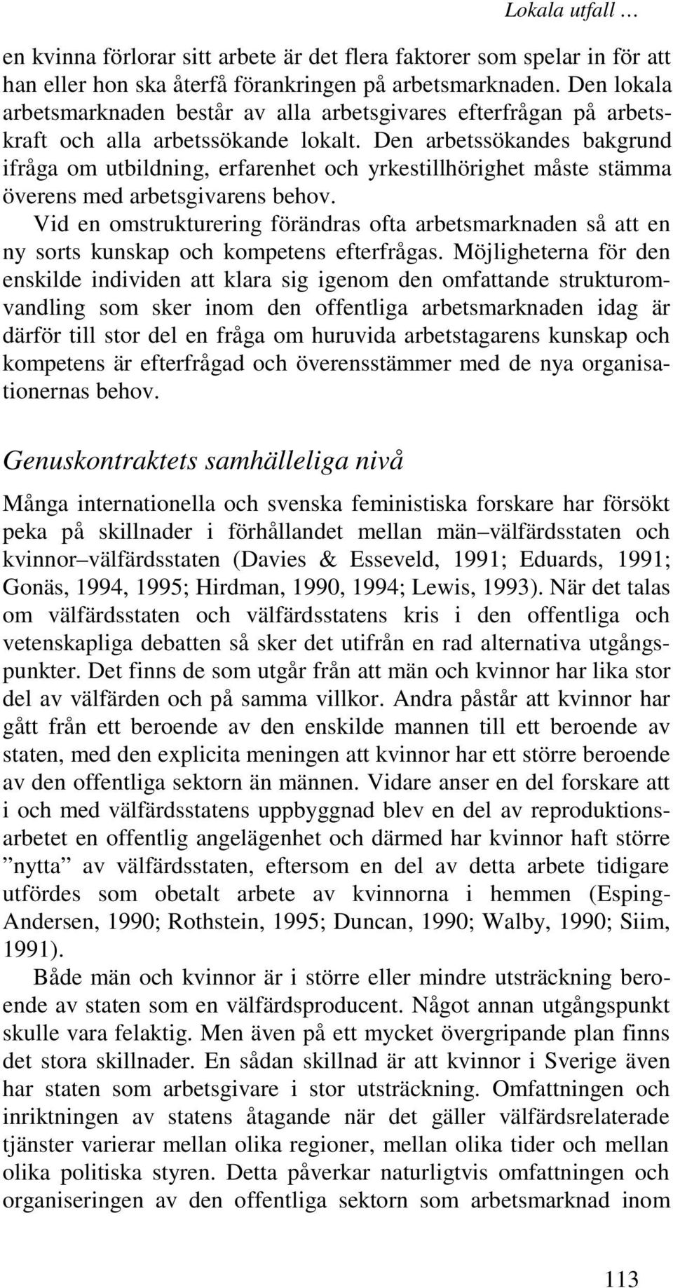 Den arbetssökandes bakgrund ifråga om utbildning, erfarenhet och yrkestillhörighet måste stämma överens med arbetsgivarens behov.