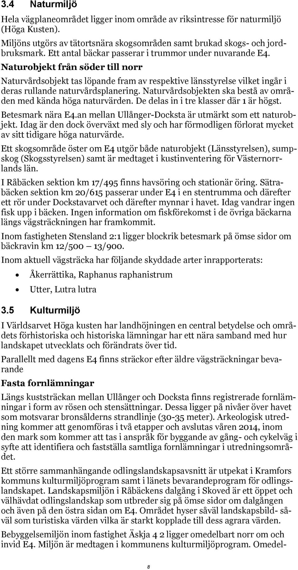 Naturvårdsobjekten ska bestå av områden med kända höga naturvärden. De delas in i tre klasser där 1 är högst. Betesmark nära E4.an mellan Ullånger-Docksta är utmärkt som ett naturobjekt.