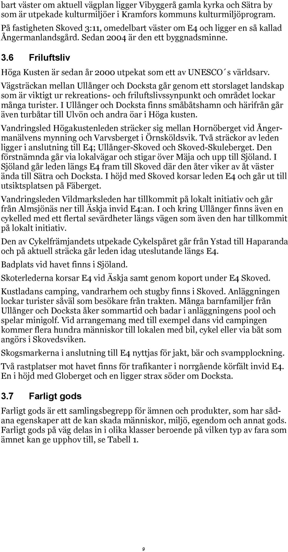 Vägsträckan mellan Ullånger och Docksta går genom ett storslaget landskap som är viktigt ur rekreations- och friluftslivssynpunkt och området lockar många turister.