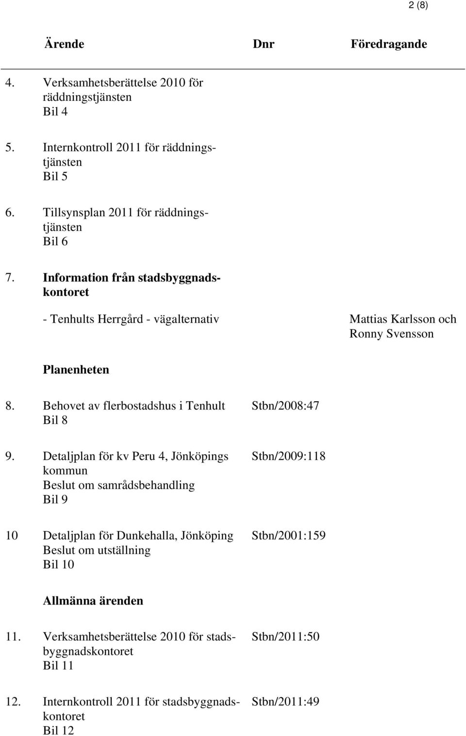 Behovet av flerbostadshus i Tenhult Bil 8 Stbn/2008:47 9.